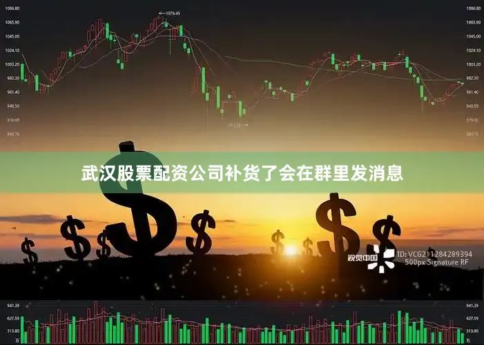 武汉股票配资公司补货了会在群里发消息