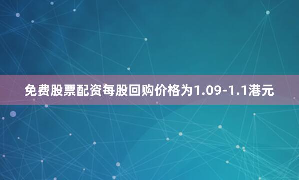 免费股票配资每股回购价格为1.09-1.1港元