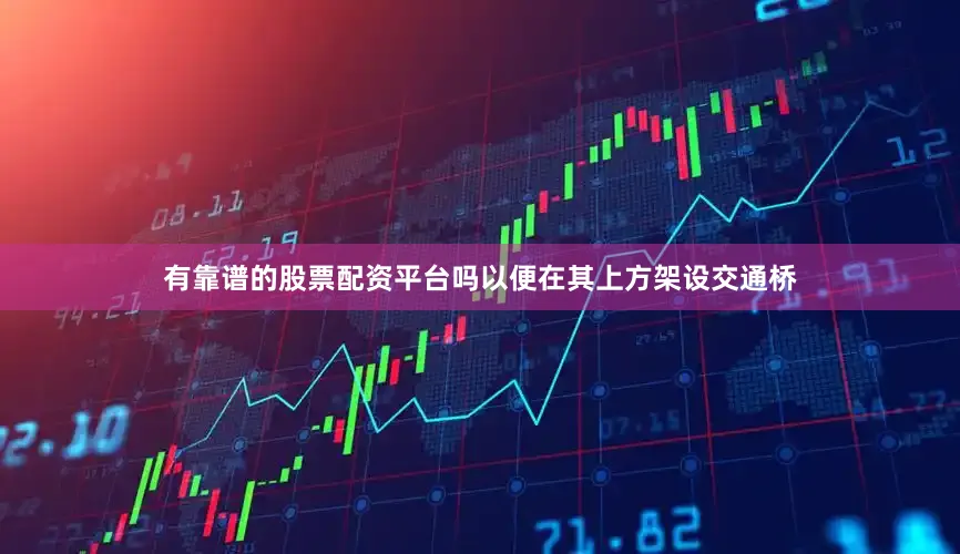 有靠谱的股票配资平台吗以便在其上方架设交通桥