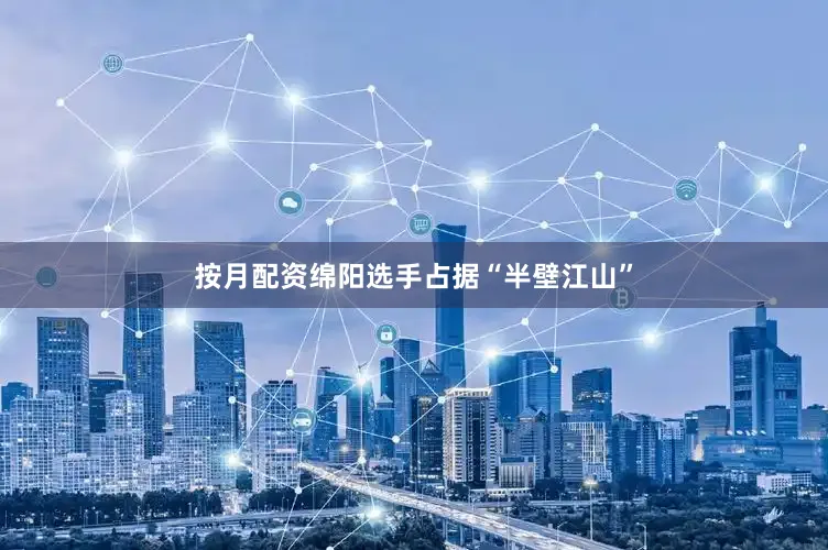 按月配资绵阳选手占据“半壁江山”