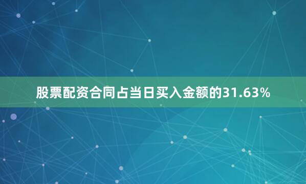 股票配资合同占当日买入金额的31.63%