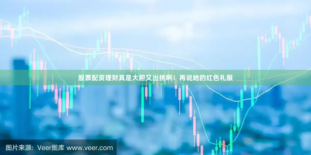 股票配资理财真是大胆又出挑啊！再说她的红色礼服