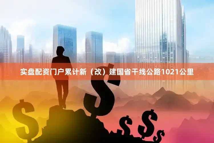 实盘配资门户累计新（改）建国省干线公路1021公里