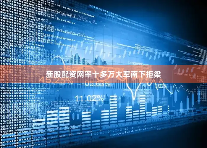 新股配资网率十多万大军南下拒梁